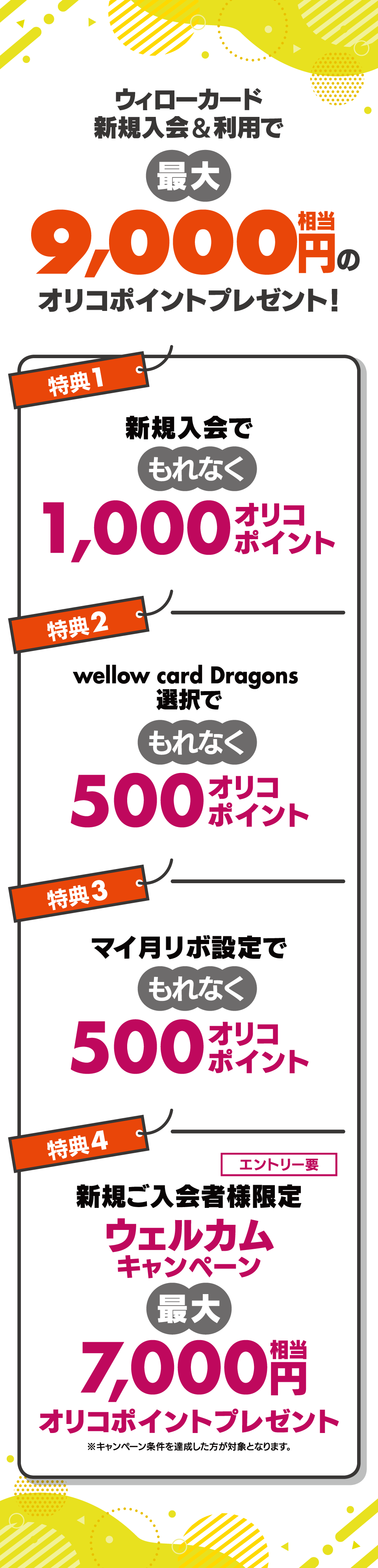 ウィローカード新規入会&利用で最大9000円相当のオリコポイントプレゼント 新規入会でもれなく1000オリコポイント wellow card Dragons選択でもれなく500オリコポイント マイ月リボ設定で選択でもれなく500オリコポイント 新規ご入会者様限定ウェルカムキャンペーン最大7000円相当オリコポイントプレゼント