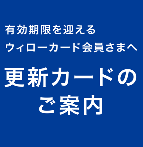 【重要】＜有効期限を迎えるウィローカード会員さまへ＞更新カードのご案内